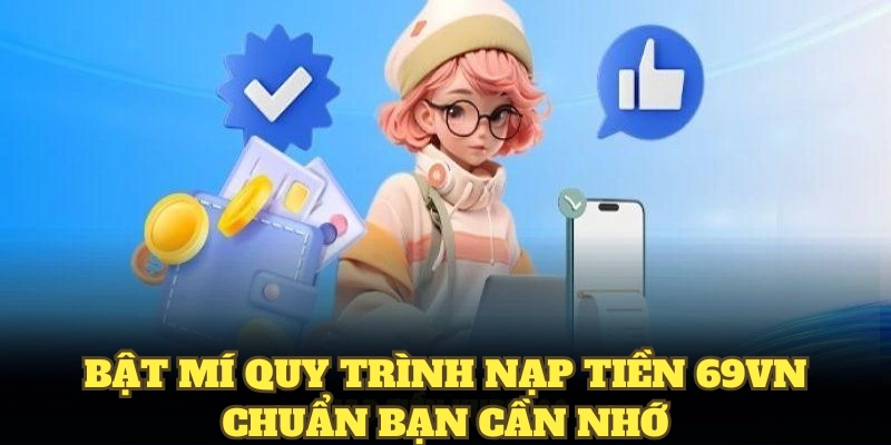 Bật mí quy trình nạp tiền 69VN chuẩn bạn cần nhớ