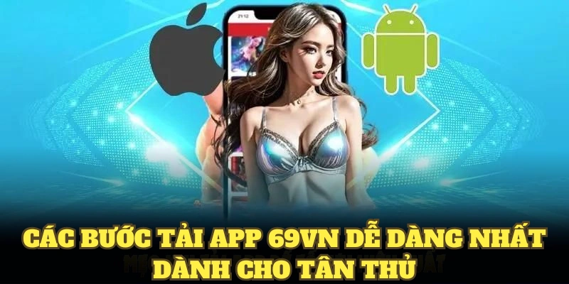 Tải App 69VN Thật Nhanh, Dễ Dàng Cho Hội Viên Mới 2 Các bước tải app 69VN dễ dàng nhất dành cho tân thủ