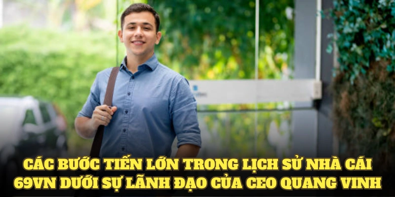 CEO Quang Vinh 2 Các bước tiến lớn trong lịch sử nhà cái 69VN dưới sự lãnh đạo của CEO Quang Vinh