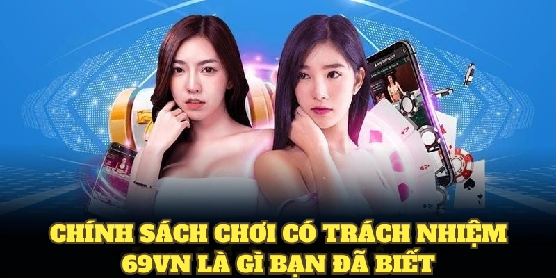 Chính sách chơi có trách nhiệm 69VN là gì bạn đã biết