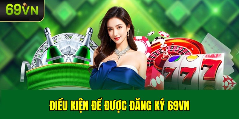 Đăng ký 69VN - Quy trình tạo tài khoản siêu nhanh chỉ 3 bước 2 Người chơi phải tuân thủ điều kiện khi cần đăng ký 69VN