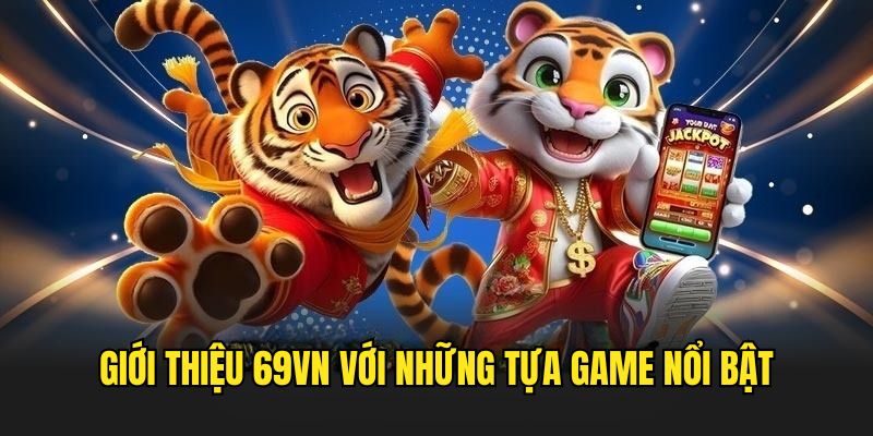 Giới Thiệu 69VN 3 69VN mang đến nhiều sản phẩm game thú vị