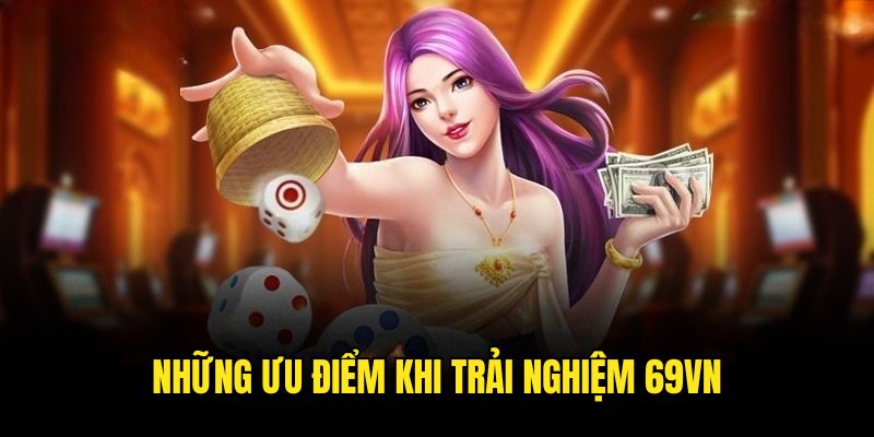 Giới Thiệu 69VN 2 Lợi ích khi trải nghiệm tại 69VN
