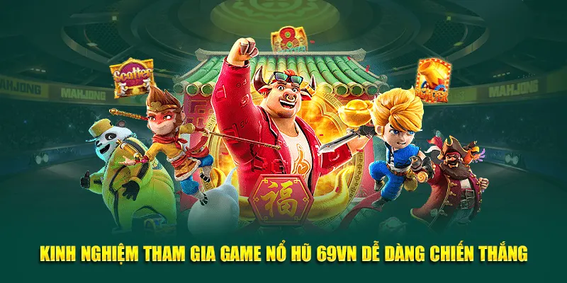 Nổ Hũ 3 Kinh nghiệm tham gia game Nổ hũ 69VN dễ dàng chiến thắng