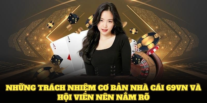 Điều Khoản Điều Kiện 69VN Mà Người Chơi Cần Nên Nhớ 3 Những trách nhiệm cơ bản nhà cái 69VN và hội viên nên nắm rõ