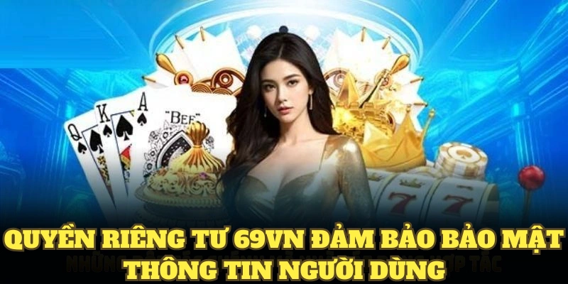 Quyền riêng tư 69VN đảm bảo bảo mật thông tin người dùng