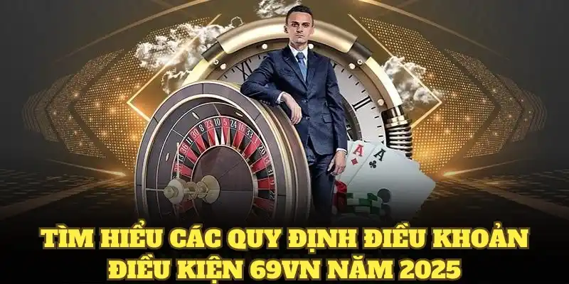Tìm hiểu các quy định điều khoản điều kiện 69VN năm 2025