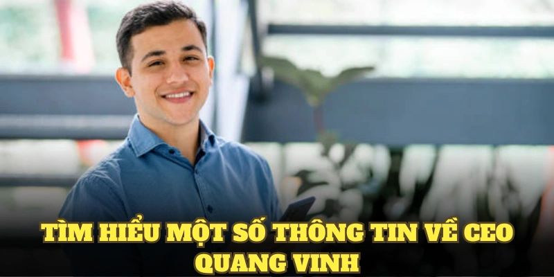 Tìm hiểu một số thông tin về CEO Quang Vinh