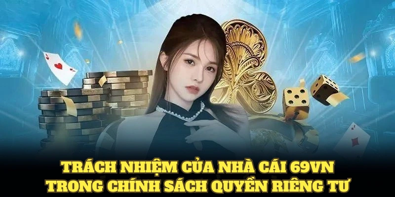 Quyền Riêng Tư 69VN Với Những Thông Tin Và Quy Định Cốt Lõi 3 Trách nhiệm của nhà cái 69VN trong chính sách quyền riêng tư