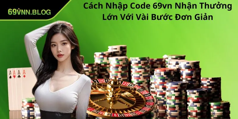Nhập Code 69VN – Hướng Dẫn Nhận Thưởng Cho Thành Viên Mới 2 Hướng dẫn chi tiết nhập code 69VN