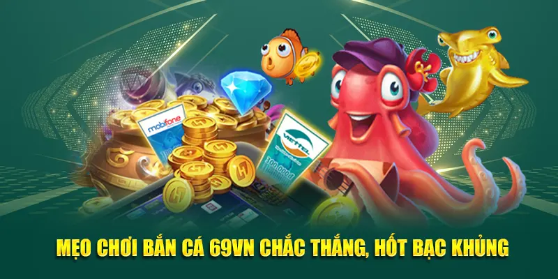 Mẹo chơi bắn cá 69VN chắc thắng, hốt bạc khủng