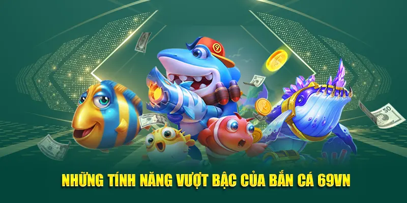 Những tính năng vượt bậc của bắn cá 69VN